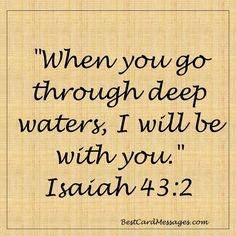 an image with the words when you go through deep waters, i will be with you