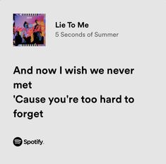 an ad for spotify's life to me 5 seconds of summer, with the caption that reads and now i wish we never met cause you're too hard to forget to forget