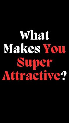 the words, what makes you super attractive? are red and black against a black background