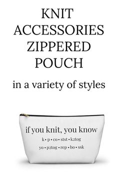 a white bag with the words knit accessories zippered pouch in variety of styles if you knit, you know