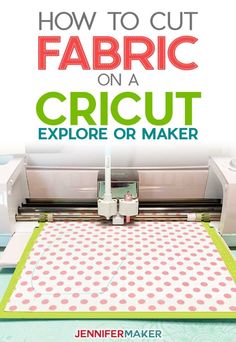 how to cut fabric on a cricut explore or maker by jennifer maker