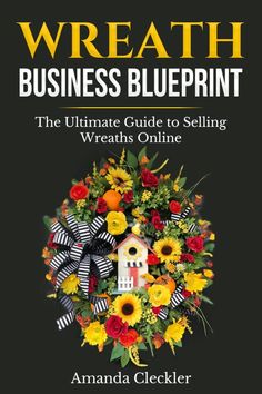 a book cover for the ultimate guide to selling wreaths and other flowers in front of a black background