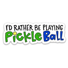 i'd rather be playing pickle ball sticker in green and blue text