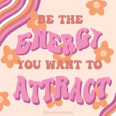 the words be the energy you want to attract