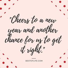 the quote cheers to a new year and another chance for us to get it right