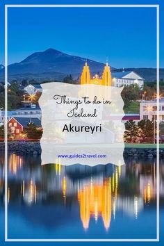 a lake with the words things to do in iceland akureyri