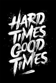 the words hard times good times written in white ink on a black background