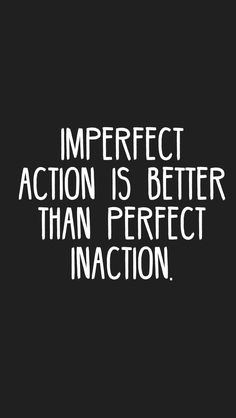 the words imperfectaction is better than perfect inaction on a black and white background