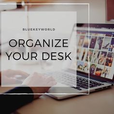 a person typing on a laptop with the words organize your desk above it that reads, blue key world