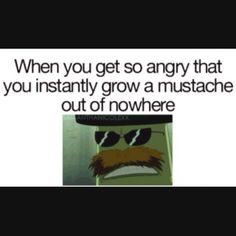 an image of a man with sunglasses and a mustache that says, when you get so angry that you instantly grow a mustache out of nowhere