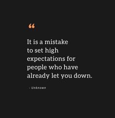 an image with the quote it is a mistake to set high expectations for people who have already let you down