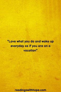 the words love what you do and wake up everyday as if you are on a vacation