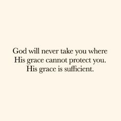 the words god will never take you where his grace cannot protect you, his grace is sufficient