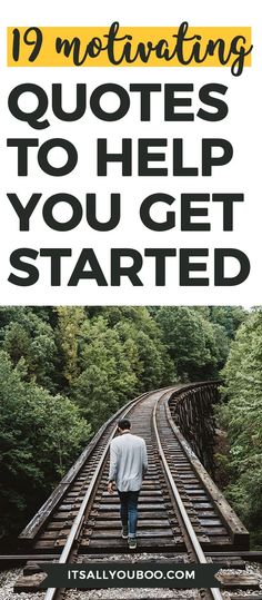 a man walking on train tracks with the words 19 inspirational quotes to help you get started