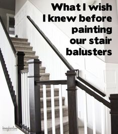 a stair banister with the words what i wish i knew before painting our stair balusters