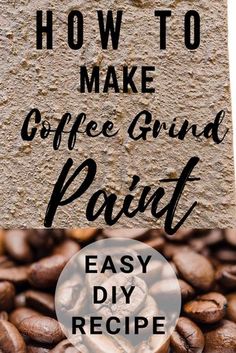 coffee beans with the words how to make coffee grind paint easy diy recipe on top