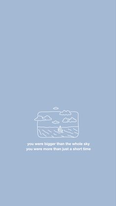 a blue background with an image of a boat in the water and text that reads you were bigger than the whole sky you were more than just a short time