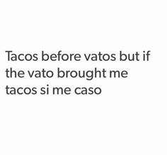 the text reads tacos before vats but if the vato brought me tacos i