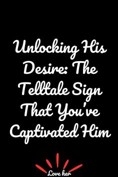 Unlocking His Desire: The Telltale Sign That You’ve Captivated Him Memorable Moments, Getting To Know You, Listening To You, Have You Ever