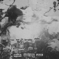 a blurry photo with the words i was not a lovable child, and i'd grown into a deep unmovable