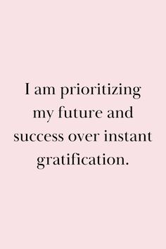 the words i am prioritizing my future and success over instant gratification