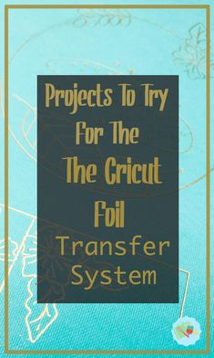 the cover of projects to try for the cricut fil transfer system, with text overlay