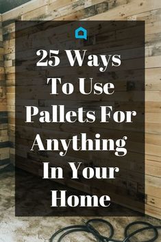 a wooden wall with the words 25 ways to use pallets for anything in your home