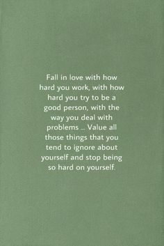 a poem written in white on a green background that reads, fall in love with how hard you work, with how hard you try to be a good person