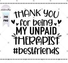 the words thank you for being my unpaid theirest friends are in black and white