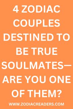 an orange background with the words zodiac couples destined to be true soulmates are you one of them?