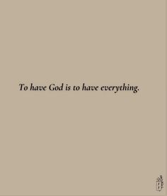 the words to have god is to have everything written in black on a beige background