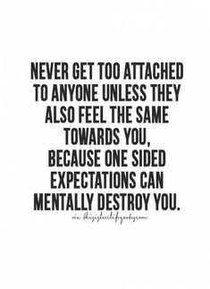 a quote that says never get too attached to anyone unless they also feel the same towards you