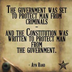 the government was set to protect man from crimians and the constitution was written to protect man from the government