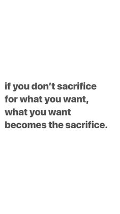 a quote that reads, if you don't sacrifice for what you want