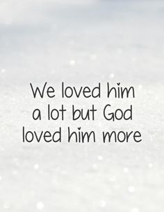 an image with the words we loved him a lot but god loved him more