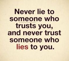 a quote that says never lie to someone who trusts you and never trust someone who lies to you