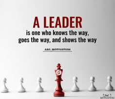 a leader is one who knows the way, goes the way, and shows the way