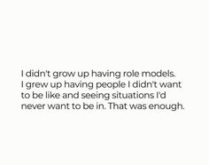 a white background with the words i didn't grow up having role models, i grew up having people didn't want to be like and