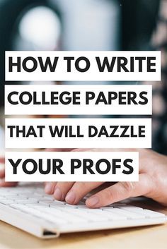 someone typing on a keyboard with the words how to write college papers that will dazzle your profs