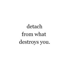 the words detach from what destroys you are written in black on a white background