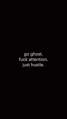 a black and white photo with the words go ghost, f k attention just hustle