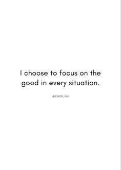 a white background with the words i choose to focus on the good in every situation