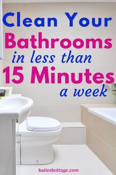 a bathroom with the words clean your bathrooms in less than fifteen minutes a week on it