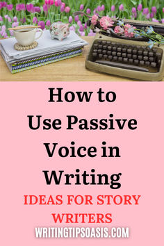 Image of vintage typewriter, flowers, cup of coffee, piggy bank, notepads and title of pin which is how to use passive voice in writing: ideas for story writers.