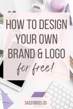 the words how to design your own brand and logo for free on top of a desk