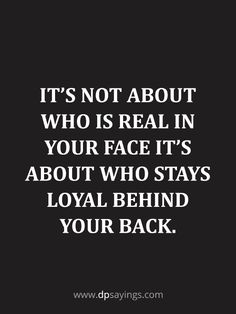 the quote it's not about who is real in your face it's about who stays loyal behind your back