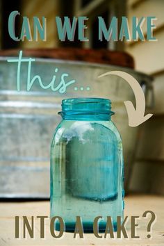 a glass jar sitting on top of a wooden table next to a metal container with the words can we make this into a cake?