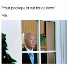 a man in a suit and tie looking through a window with the caption, your package is out for delivery me