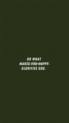 the words do what makes you happy, glorfies god on a dark green background