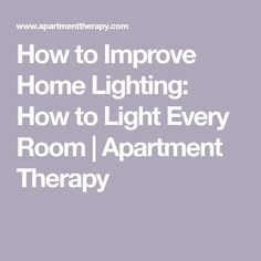 the words how to improve home lighting how to light every room i apartment therapy area